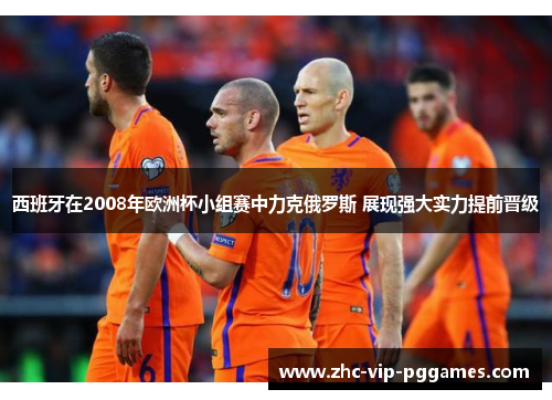 西班牙在2008年欧洲杯小组赛中力克俄罗斯 展现强大实力提前晋级