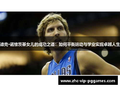 迪克·诺维茨基女儿的成功之道：如何平衡运动与学业实现卓越人生