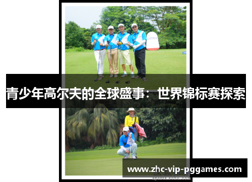 青少年高尔夫的全球盛事:世界锦标赛探索 青少年高尔夫的全球盛事:世界锦标赛探索
